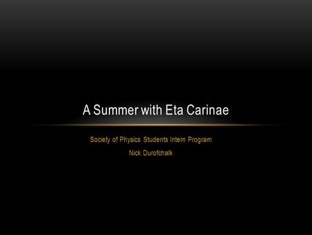 Society of Physics Students Intern Program Nick Durofchalk A Summer with Eta Carinae.