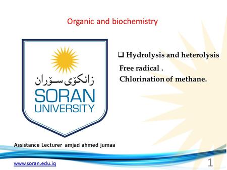 Www.soran.edu.iq Organic and biochemistry Assistance Lecturer amjad ahmed jumaa  Hydrolysis and heterolysis Free radical. Chlorination of methane. 1.