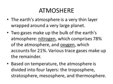 ATMOSHERE The earth's atmosphere is a very thin layer wrapped around a very large planet. Two gases make up the bulk of the earth's atmosphere: nitrogen,