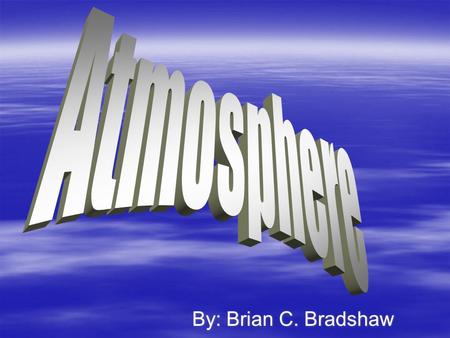 By: Brian C. Bradshaw. Layers of the Atmosphere  Exosphere  Thermosphere  Mesosphere  Stratosphere  Troposphere  Exosphere  Thermosphere  Mesosphere.