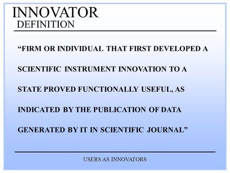 INNOVATOR DEFINITION “FIRM OR INDIVIDUAL THAT FIRST DEVELOPED A SCIENTIFIC INSTRUMENT INNOVATION TO A STATE PROVED FUNCTIONALLY USEFUL, AS INDICATED BY.