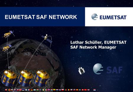 1 EUMETSAT SAF NETWORK Lothar Schüller, EUMETSAT SAF Network Manager.