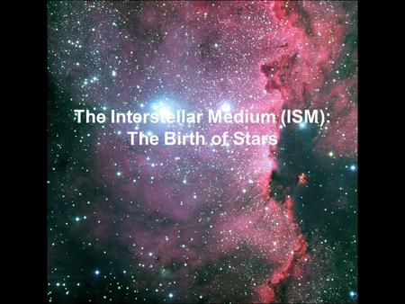 The Interstellar Medium (ISM): The Birth of Stars.