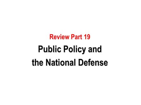 Review Part 19 Public Policy and the National Defense.