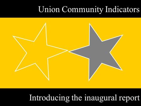 Union Community Indicators Introducing the inaugural report.
