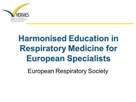 Harmonised Education in Respiratory Medicine for European Specialists European Respiratory Society.