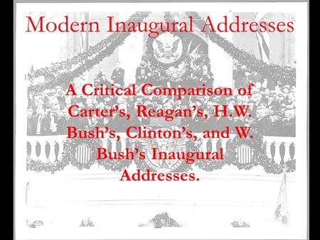 Modern Inaugural Addresses A Critical Comparison of Carter’s, Reagan’s, H.W. Bush’s, Clinton’s, and W. Bush’s Inaugural Addresses.