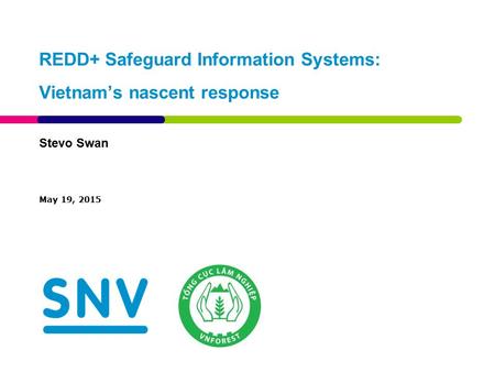 May 19, 2015 REDD+ Safeguard Information Systems: Vietnam’s nascent response Stevo Swan.