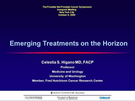 Celestia S. Higano MD, FACP Professor Medicine and Urology University of Washington Member, Fred Hutchison Cancer Research Center The Prostate Net Prostate.