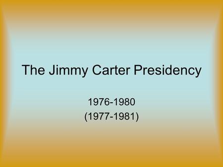The Jimmy Carter Presidency 1976-1980 (1977-1981).