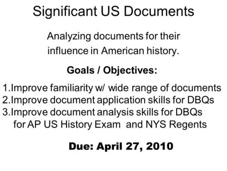 Significant US Documents Analyzing documents for their influence in American history. Goals / Objectives: 1.Improve familiarity w/ wide range of documents.