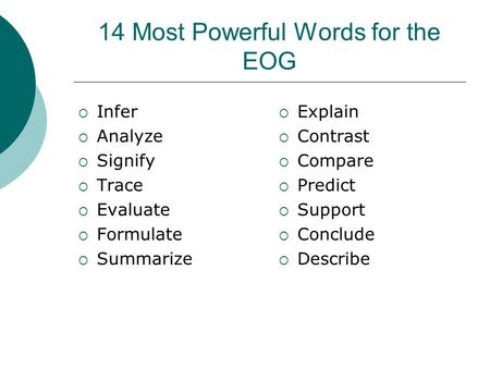 14 Most Powerful Words for the EOG  Infer  Analyze  Signify  Trace  Evaluate  Formulate  Summarize  Explain  Contrast  Compare  Predict  Support.