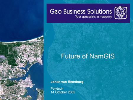 1 Future of NamGIS Johan van Rensburg Polytech 14 October 2005.