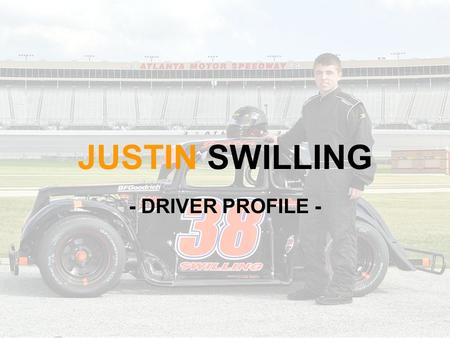 JUSTIN SWILLING - DRIVER PROFILE -. Biography Justin Swilling is making his dream of racing in NASCAR’s premiere racing series a reality by quickly advancing.