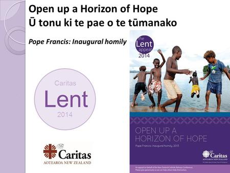 Lent Caritas 2014 Open up a Horizon of Hope Ū tonu ki te pae o te tūmanako Pope Francis: Inaugural homily.