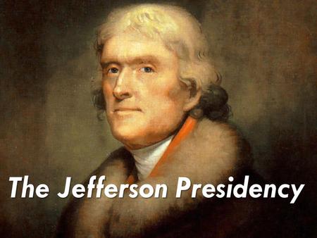 The Jefferson Presidency. Do Now In your notebooks, answer the following question: When, if ever, is it worth it to go against your personal beliefs ?