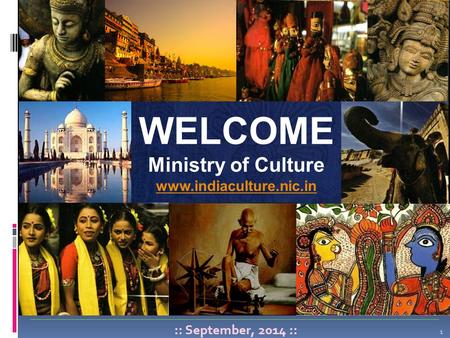 :: September, 2014 :: 1 WELCOME Ministry of Culture www.indiaculture.nic.in.