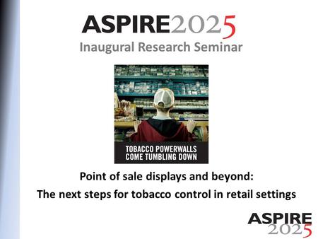 Inaugural Research Seminar Point of sale displays and beyond: The next steps for tobacco control in retail settings.