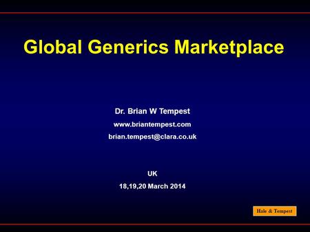 Hale & Tempest Global Generics Marketplace Dr. Brian W Tempest  UK 18,19,20 March 2014.