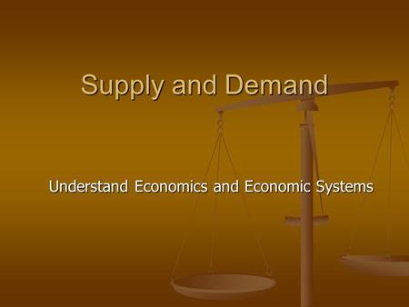 Supply and Demand Understand Economics and Economic Systems.