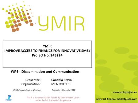YMIR is a Support Action funded by the European Union under the 7th Framework Programme www.ymirproject.eu www.ict-finance-marketplace.com YMIR IMPROVE.