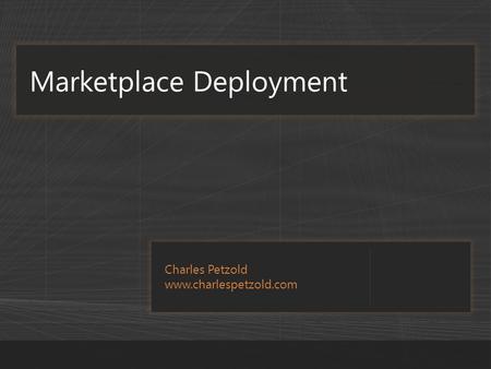 Charles Petzold www.charlespetzold.com Marketplace Deployment.