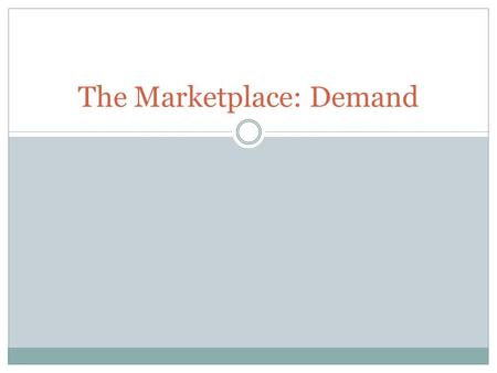 The Marketplace: Demand. What is the Marketplace? A market is any place that buyers and sellers meet to voluntarily exchange goods and/or services. Can.