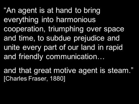 “An agent is at hand to bring everything into harmonious cooperation, triumphing over space and time, to subdue prejudice and unite every part of our land.