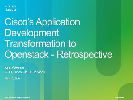 Cisco Confidential © 2010 Cisco and/or its affiliates. All rights reserved. 1 Cisco’s Application Development Transformation to Openstack - Retrospective.