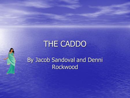 THE CADDO By Jacob Sandoval and Denni Rockwood. LOCATON They live in the piney woods of east Texas. They live in the piney woods of east Texas. They settled.