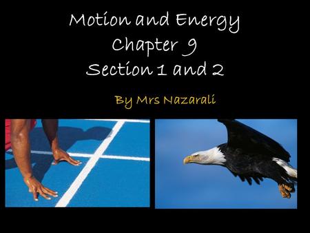 Motion and Energy Chapter 9 Section 1 and 2 By Mrs Nazarali.