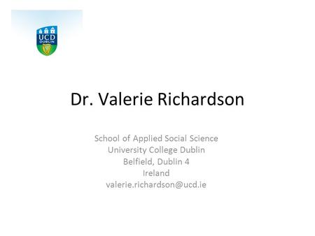 Dr. Valerie Richardson School of Applied Social Science University College Dublin Belfield, Dublin 4 Ireland
