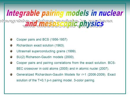 Cooper pairs and BCS (1956-1957) Richardson exact solution (1963). Ultrasmall superconducting grains (1999). SU(2) Richarson-Gaudin models (2000). Cooper.