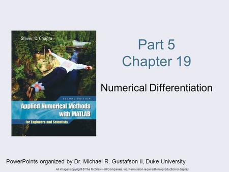 Part 5 Chapter 19 Numerical Differentiation PowerPoints organized by Dr. Michael R. Gustafson II, Duke University All images copyright © The McGraw-Hill.