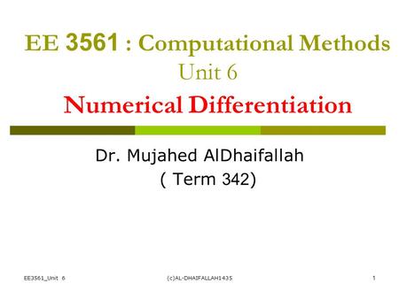 EE3561_Unit 6(c)AL-DHAIFALLAH14351 EE 3561 : Computational Methods Unit 6 Numerical Differentiation Dr. Mujahed AlDhaifallah ( Term 342)