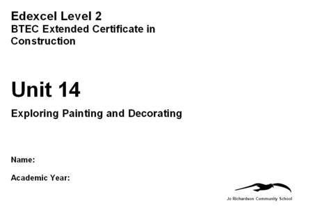 Jo Richardson Community School. BTEC First Diploma in Engineering Name:Candidate No: Unit 14 : Exploring Painting and Decorating - What is good working.