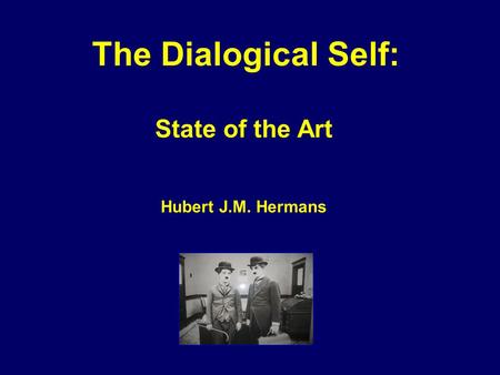 The Dialogical Self: State of the Art Hubert J.M. Hermans Dialogical Self: State of the Art.