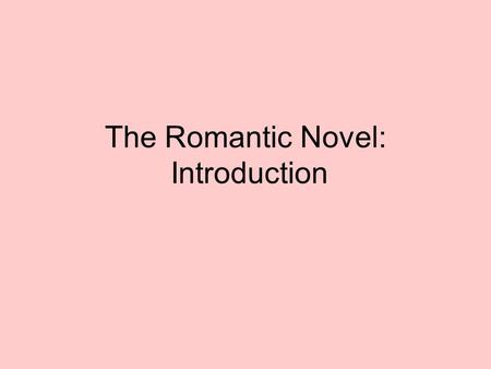 The Romantic Novel: Introduction. Outline The landscape of fiction in the late eighteenth and early nineteenth centuries Historical development of the.