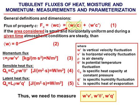 TUBULENT FLUXES OF HEAT, MOISTURE AND MOMENTUM: MEASUREMENTS AND PARAMETERIZATION General definitions and dimensions: Flux of property c: F c =  wc 