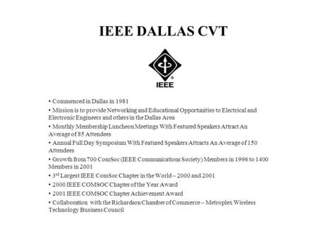 IEEE DALLAS CVT Commenced in Dallas in 1981 Mission is to provide Networking and Educational Opportunities to Electrical and Electronic Engineers and others.