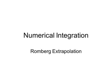 Numerical Integration Romberg Extrapolation. Acceleration The term acceleration is a term sometimes used in numerical analysis that refers to how you.