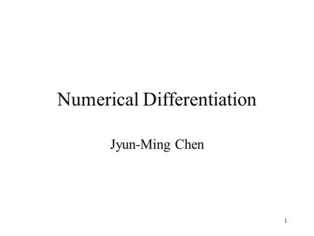 1 Numerical Differentiation Jyun-Ming Chen. 2 Contents Forward, Backward, Central Difference Richardson Extrapolation.