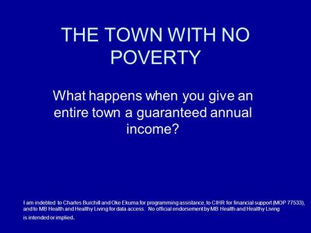 THE TOWN WITH NO POVERTY What happens when you give an entire town a guaranteed annual income? I am indebted to Charles Burchill and Oke Ekuma for programming.