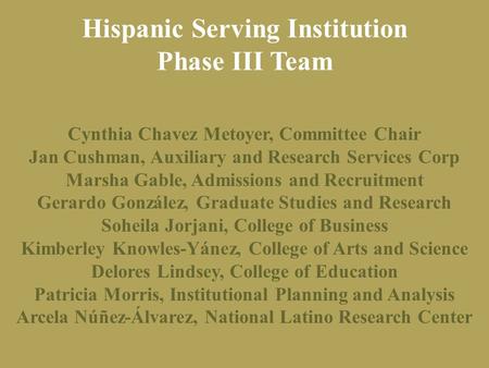 Hispanic Serving Institution Phase III Team Cynthia Chavez Metoyer, Committee Chair Jan Cushman, Auxiliary and Research Services Corp Marsha Gable, Admissions.