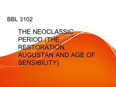BBL 3102 THE NEOCLASSIC PERIOD (THE RESTORATION, AUGUSTAN AND AGE OF SENSIBILITY)