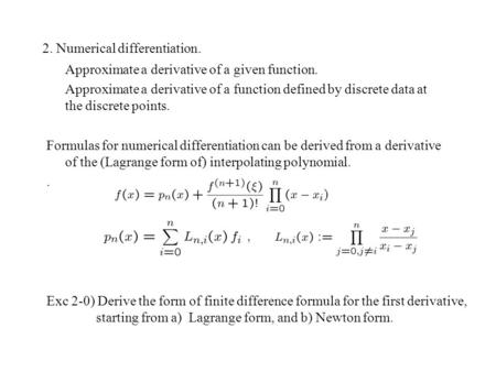 2. Numerical differentiation. Approximate a derivative of a given function. Approximate a derivative of a function defined by discrete data at the discrete.