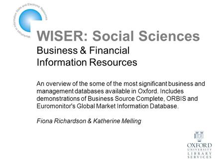 WISER: Social Sciences Business & Financial Information Resources An overview of the some of the most significant business and management databases available.