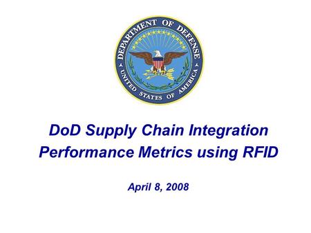 DoD Supply Chain Integration Performance Metrics using RFID April 8, 2008.