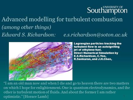 1 Advanced modelling for turbulent combustion (among other things) Edward S. Richardson: “I am an old man now and when I die.
