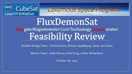 FluxDemon FluxDemonSat Fluxgate Magnetometer Core Technology Demonstrator Feasibility Review Student Design Team: Farita Tasnim, Shivani Upadhayay, Jinny.